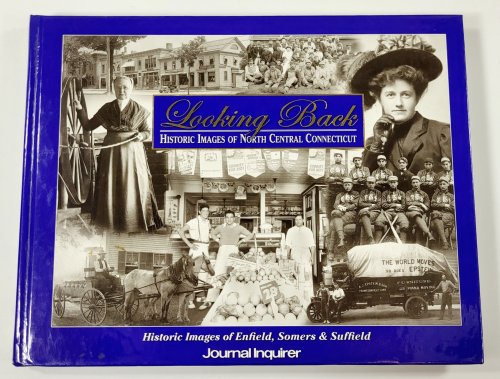 Looking Back: Historic Images of North Central Connecticut Volume 1: Enfield, Somers and Suffield