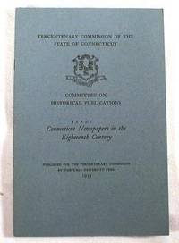 Connecticut Newspapers in the Eighteenth Century. Tercentenary Commission of the State of Connecticut Committee on Historical Publications XXXVI
