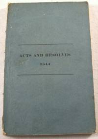 Acts and Resolves Passed by the Legislature of Massachusetts in the Year 1844, Together with the Rolls and Messages.