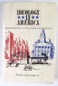 Ideology in America: Change and Response in a City, Suburb and a Small Town