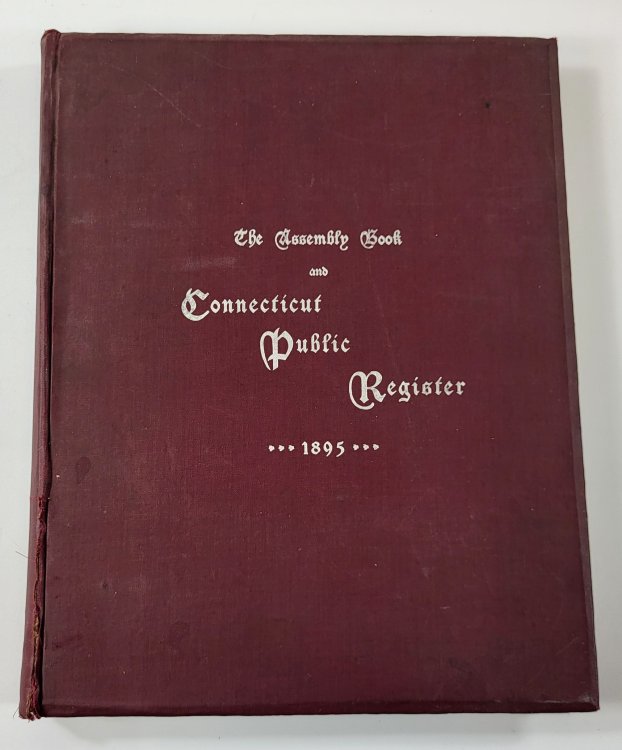 The Assembly Book and Connecticut Public Register 1895: Biographical Sketches [With Portraits] of the State Officers, Representatives in Congress, Governor's Staff, and Senators and Members of the General Assembly of the State of Connecticut
