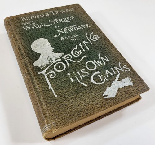 Bidwell's Travels. From Wall Street to London Prison . Fifteen Years in Solitude. Cover Title: From Wall Street to Newgate, Sequel to Forging His Own Chains
