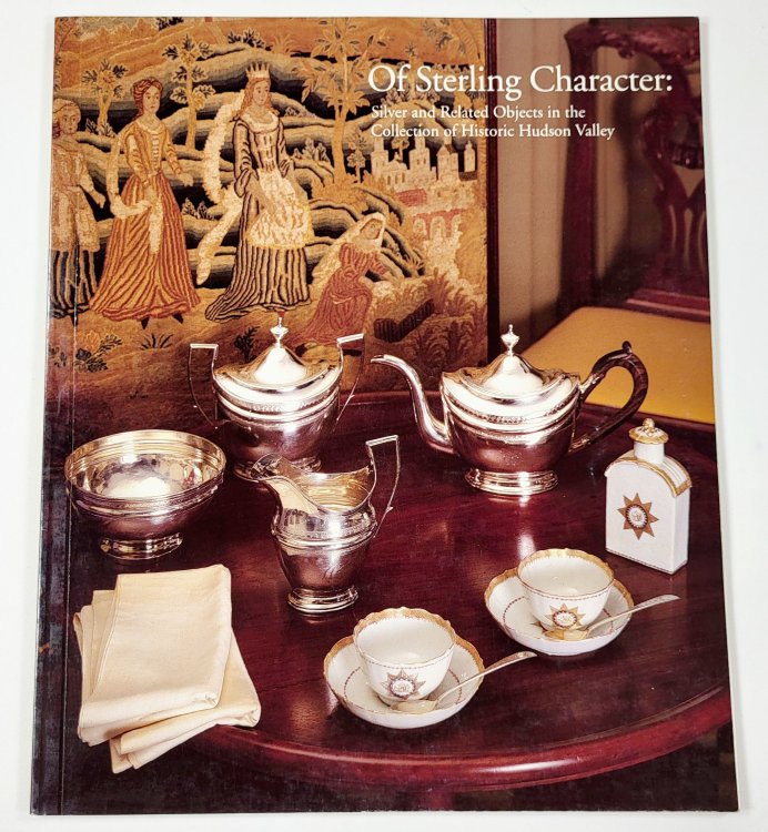 Of Sterling Character: Silver and Related Objects in the Collection of Historic Hudson Valley. North Tarrytown, NY 1996