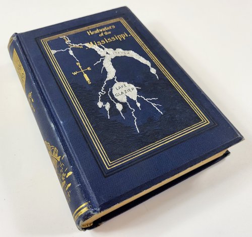 Headwaters of the Mississippi; Comprising Biographical Sketches of Early and Recent Explorers of the Great River, and a Full Account of the Discovery and Location of Its True Source in a Lake Beyond Itasca