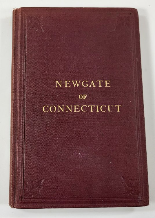 Newgate of Connecticut; Its Origin and Early History. Being a full description of the Famous and Wonderful Simsbury Mines and Caverns, and the Prison Built Over Them. Also, an Illustrated Description of the State Prison at Wethersfield