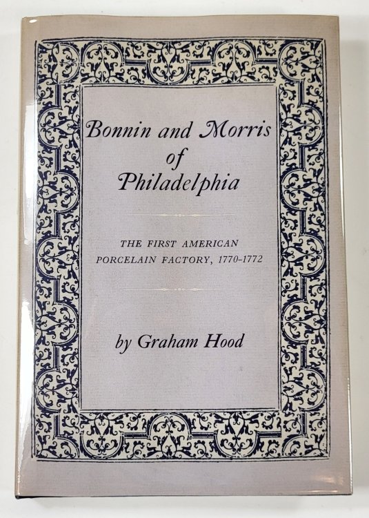 Bonnin and Morris of Philadelphia. The First American Porcelain Factory, 1770-1772