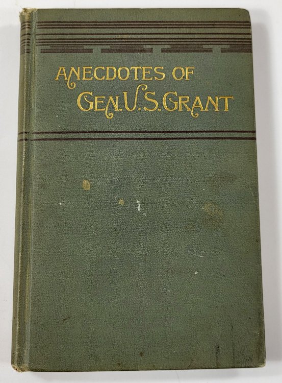 Anecdotes of General Ulysses S. Grant, Illustrating His Military and Political Career and His Personal Traits
