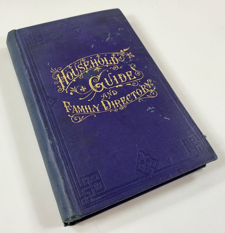 The Household Guide and Family Directory. Embracing Many Practical and Useful Suggestions Relating to Business, Health, Law and Other Valuable Information Needed in Every Family