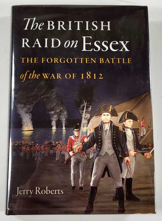 The British Raid on Essex. The Forgotten Battle of the War of 1812