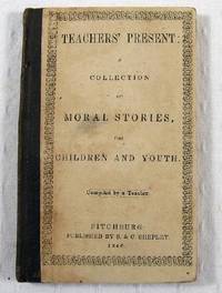 Teachers' Present: A Collection of Moral Stories for Children and Youth. Compiled By a Teacher