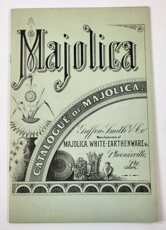 Majolica: Catalogue of Majolica. Griffen Smith & Co., Manufacturers of Majolica, White-Earthenware &c. 1884