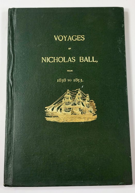 Voyages of Nicholas Ball, from 1838 to 1853. In Tabulated Form, with Notes, Together with a Summary of a Trip to Europe in 1888