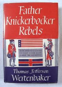 Father Knickerbocker Rebels : New York City During the Revolution