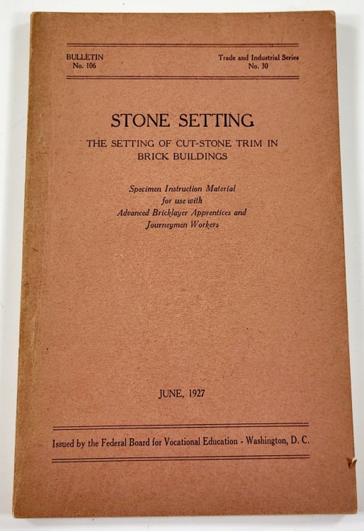 Stone Setting: The Setting of Cut-Stone Trim in Brick Buildings. Specimen Instruction Material for Use with Advanced Bricklayer Apprentices and Journeymen Workers. Vocational Education Bulletin No. 106; Trade and Industrial Series No. 30