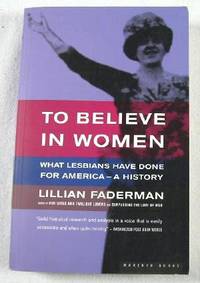 To Believe in Women: What Lesbians Have Done for America - A History