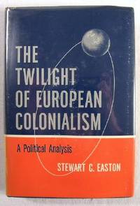 The Twilight of European Colonialism : A Political Analysis
