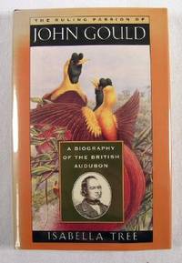The Ruling Passion of John Gould : A Biography of the British Audubon
