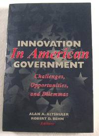 Innovation in American Government: Challenges, Opportunities, and Dilemmas