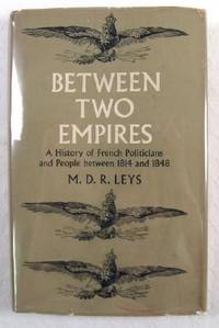 Between Two Empires : A History of French Politicians and People Between 1814 and 1848