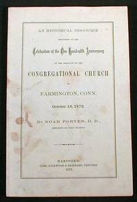 An Historical Discourse Delivered at the Celebration of the One Hundredth Anniversary of the Erection of the Congregational Church in Farmington, Conn., October 16, 1872