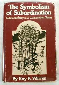 The Symbolism of Subordination : Indian Identity in a Guatemalan Town. The Texas Pan American Series