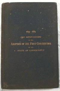 Celebration of the Two Hundred and Fiftieth Anniversary of The Adoption of the First Constitution of the State of Connecticut, By the Connecticut Historical Society and the Towns of Windsor, Hartford and Wethersfield, Thursday, January 24th, A. D. 1889