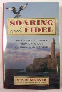 Soaring with Fidel : An Osprey Odyssey from Cape Cod to Cuba and Beyond