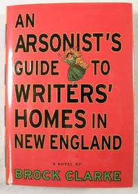 Image for An Arsonist's Guide to Writer's Homes in New England, A Novel An Arsonist's Guide to Writer's Homes in New England, A Novel