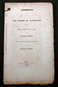 Address to the Board of Aldermen, of the City of Boston, Jan. 3, 1829 By Josiah Quincy, on Taking Final Leave of the Office of Mayor