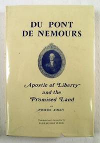 Du Pont De Nemours : Apostle of Liberty and the Promised Land