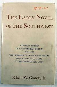 The Early Novel of the Southwest: A Critical History of Southwestern Fiction 1819 - 1918, with Emphasis on Forty Major Novels from L'Heroine du Texas to The Desire of the Moth