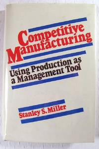 Competitive Manufacturing : Using Production as a Management Tool