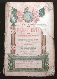 The Lives of The Presidents of the United States; Embracing a Brief History of the Principal Events of Their Respective Administrations