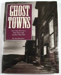 Ghost Towns: How They Were Born, How They Lived, and How They Died