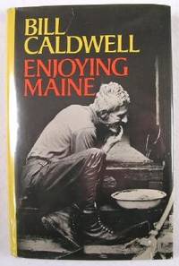 Enjoying Maine : Lively Stories About People & Places from the Seacoast to the North Country, to the Mountains, from Fishermen to Loggers, as Enjoyed By Maine's Favorite Newspaper Columnist
