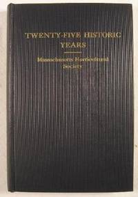 Twenty-Five Historic Years : How an Exhibition, a Magazine and a Library Brought New Life to a Famous Institution : The History of the Massachusetts Horticultural Society from March 1929