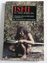Image for Ishi in Two Worlds: A Biography of the Last Wild Indian in North America Ishi in Two Worlds: A Biography of the Last Wild Indian in North America