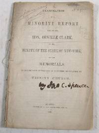 Examination of a Minority Report Made By Hon. Orville Clark, to the Senate of the State of New-York, on the Memorials of Inhabitants of New-York in Relation to Trinity Church