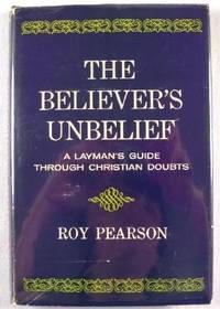 The Believer's Unbelief : A Layman's Guide Through Christian Doubts