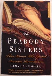 The Peabody Sisters : Three Women Who Ignited American Romanticism