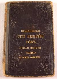 Municipal Register of the City of Springfield for 1867. Commonwealth of Massachusetts. Containing City Officers and Committees; Mayor's Address; Reports of Various Officers and Committees; Recent City Ordinances.