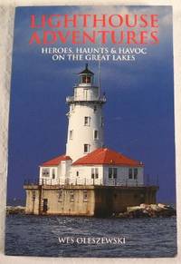 Lighthouse Adventures: Heroes Haunts & Havoc on the Great Lakes