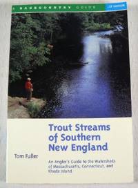 Trout Streams of Southern New England: An Angler's Guide to the Watersheds of Massachusetts, Connecticut, and Rhode Island