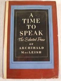 A Time to Speak: The Selected Prose of Archibald MacLeish