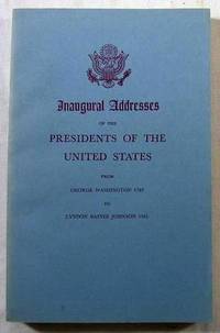 Inaugural Addresses of the Presidents of the United States from George Washington 1789 to Lyndon Baines Johnson 1965