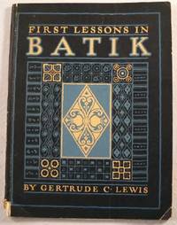 First Lessons in Batik : A Handbook in Batik, Tie-Dyeing and All Pattern Dyeing