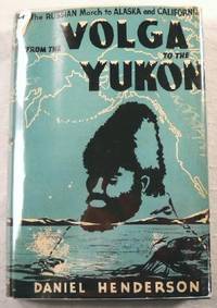 From the Volga to the Yukon: The Story of the Russian March to Alaska and California, Paralleling Our Own Westward Trek to the Pacific