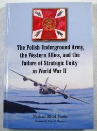 The Polish Underground Army, The Western Allies, And The Failure Of Strategic Unity in World War II