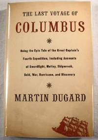 The Last Voyage Of Columbus: Being The Epic Tale Of The Great Captain's Fourth Expedition, Including Accounts Of Swordfight, Mutiny, Shipwreck, Gold, War, Hurricane, And Discovery