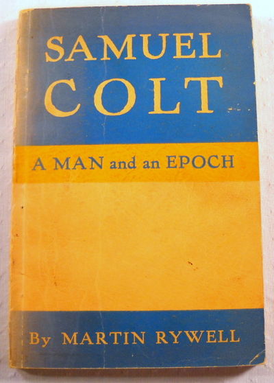 Samuel Colt: A Man and an Epoch
